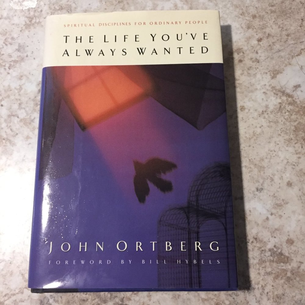 The Life You've Always Wanted by John Ortberg